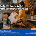 Paket Wisata Solo Plus Belajar Membatik 2H1M